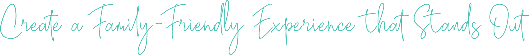 Create a Family-Friendly Experience that Stands Out