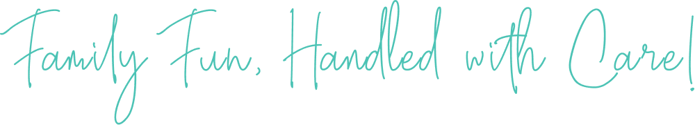 Family Fun, Handled with Care!